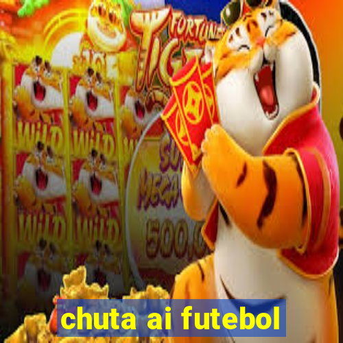 chuta ai futebol